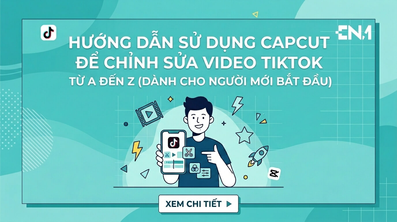Cách Dùng CapCut Chỉnh Video TikTok Từ A–Z Cho Người Mới